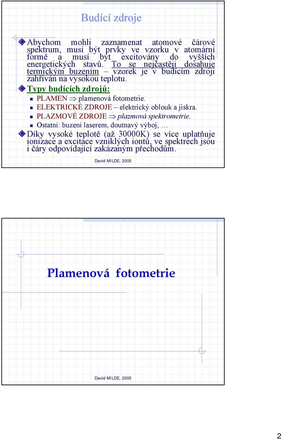 Typy budících zdrojů: PLAMEN plamenová fotometrie. ELEKTRICKÉ ZDROJE elektrický oblouk a jiskra. PLAZMOVÉ ZDROJE plazmová spektrometrie.