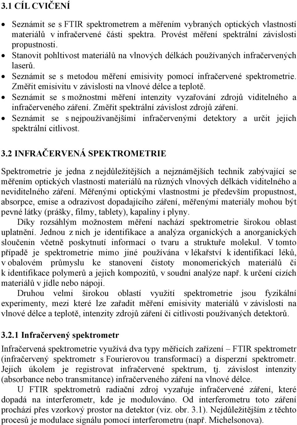 Změřit emisivitu v závislosti na vlnové délce a teplotě. Seznámit se s možnostmi měření intenzity vyzařování zdrojů viditelného a infračerveného záření. Změřit spektrální závislost zdrojů záření.