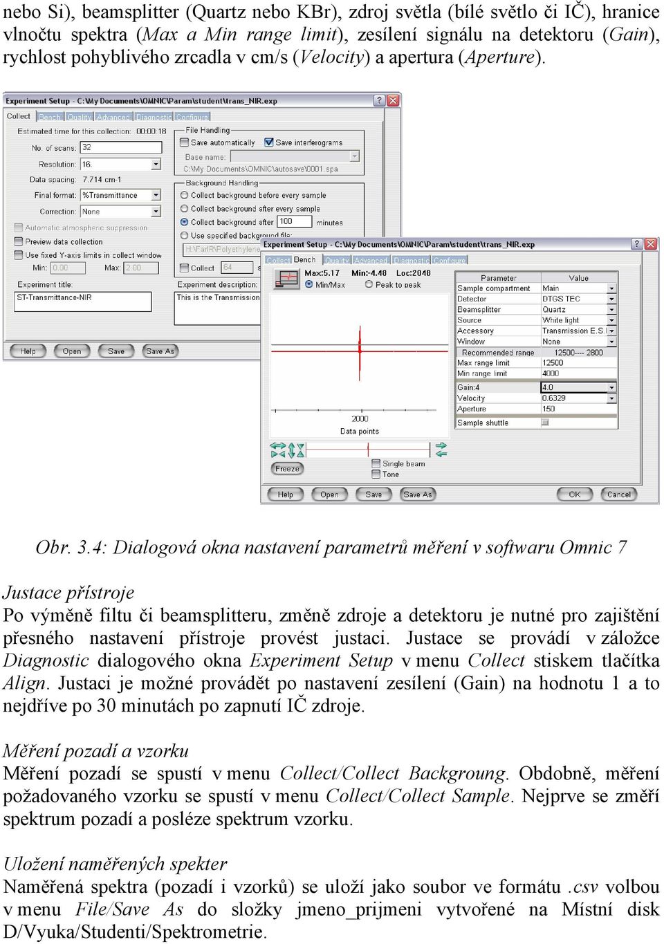 4: Dialogová okna nastavení parametrů měření v softwaru Omnic 7 Justace přístroje Po výměně filtu či beamsplitteru, změně zdroje a detektoru je nutné pro zajištění přesného nastavení přístroje