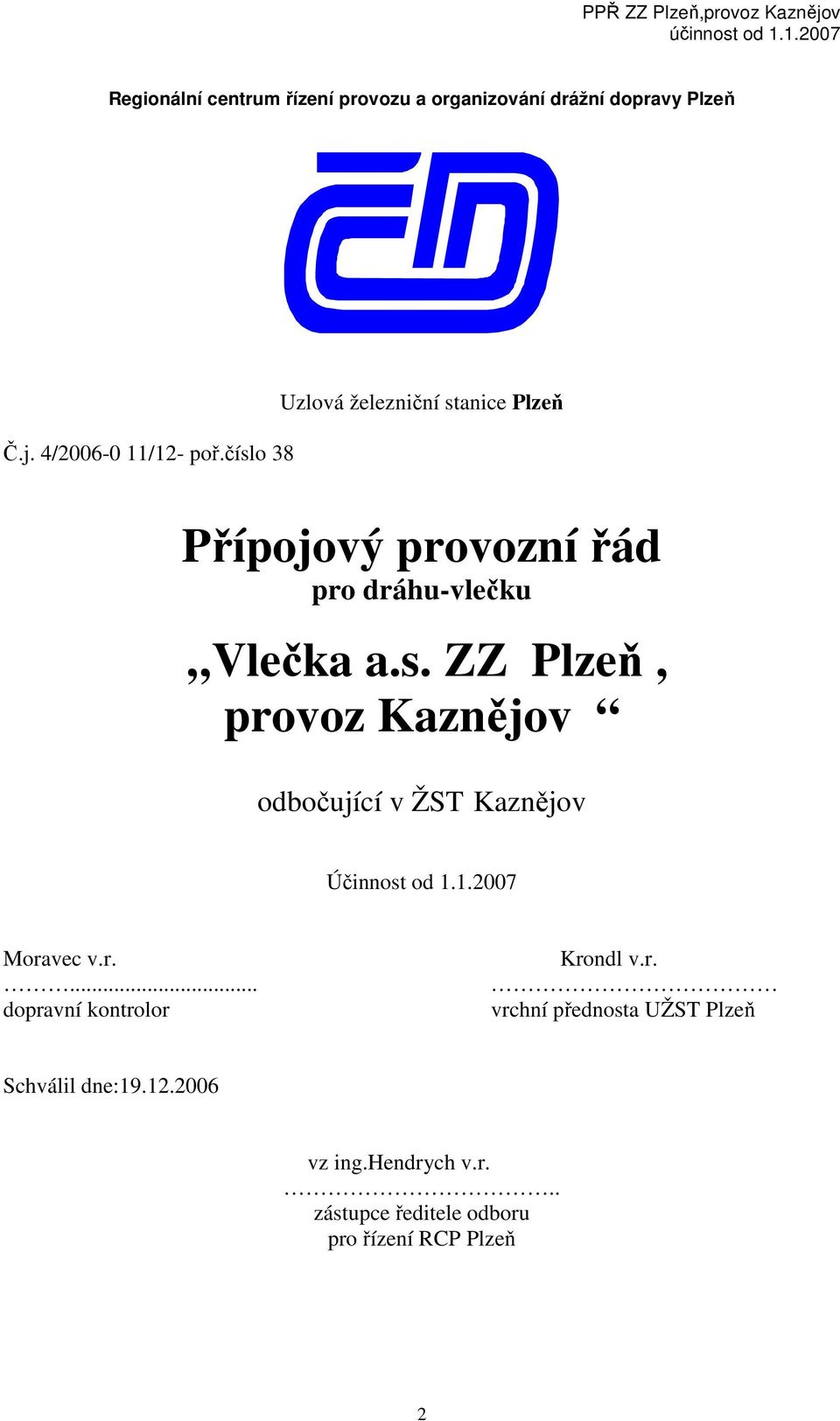 1.2007 Moravec v.r.... dopravní kontrolor Krondl v.r. vrchní přednosta UŽST Plzeň Schválil dne:19.12.