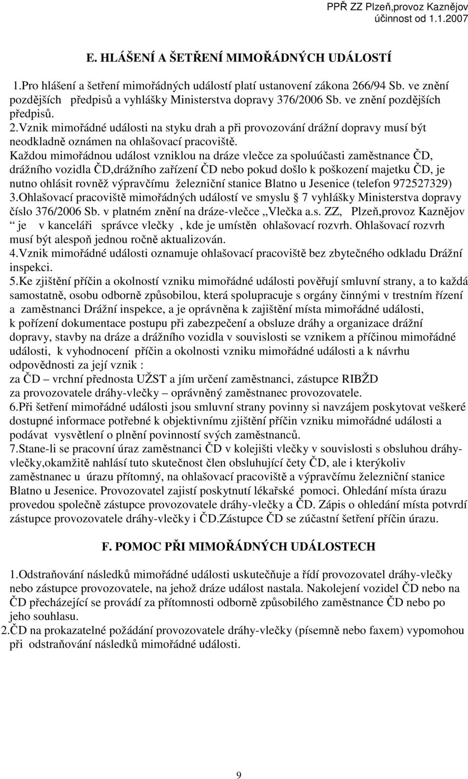 Každou mimořádnou událost vzniklou na dráze vlečce za spoluúčasti zaměstnance ČD, drážního vozidla ČD,drážního zařízení ČD nebo pokud došlo k poškození majetku ČD, je nutno ohlásit rovněž výpravčímu