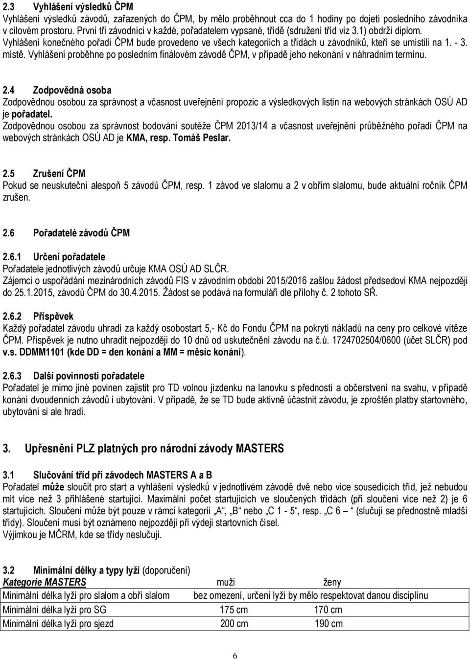 Vyhlášení konečného pořadí ČPM bude provedeno ve všech kategoriích a třídách u závodníků, kteří se umístili na 1. - 3. místě.