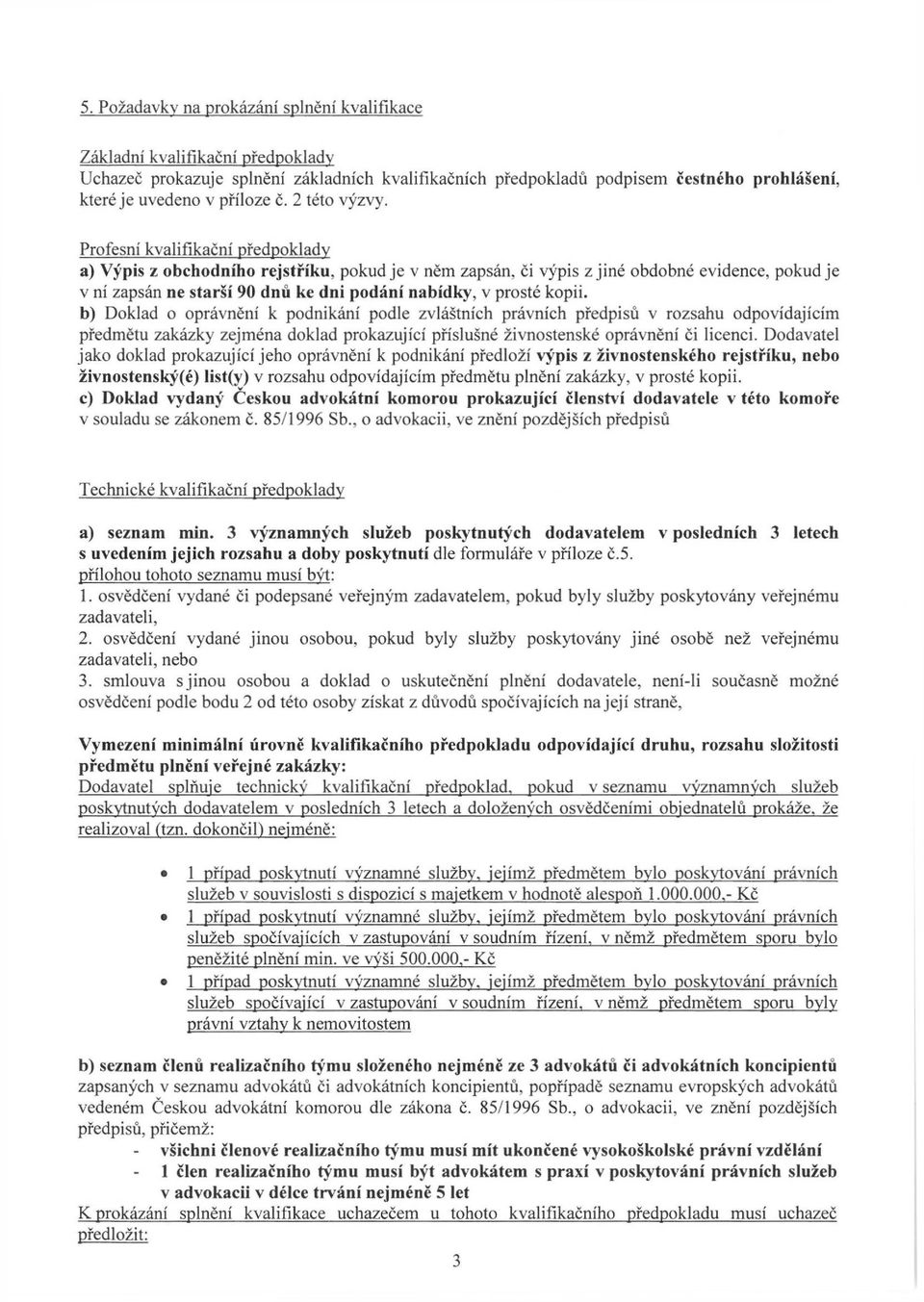 Profesní kvalifikační předpoklady a) Výpis z obchodního rejstříku, pokud je v něm zapsán, či výpis z jiné obdobné evidence, pokud je v ní zapsán ne starší 90 dnů ke dni podání nabídky, v prosté kopii.