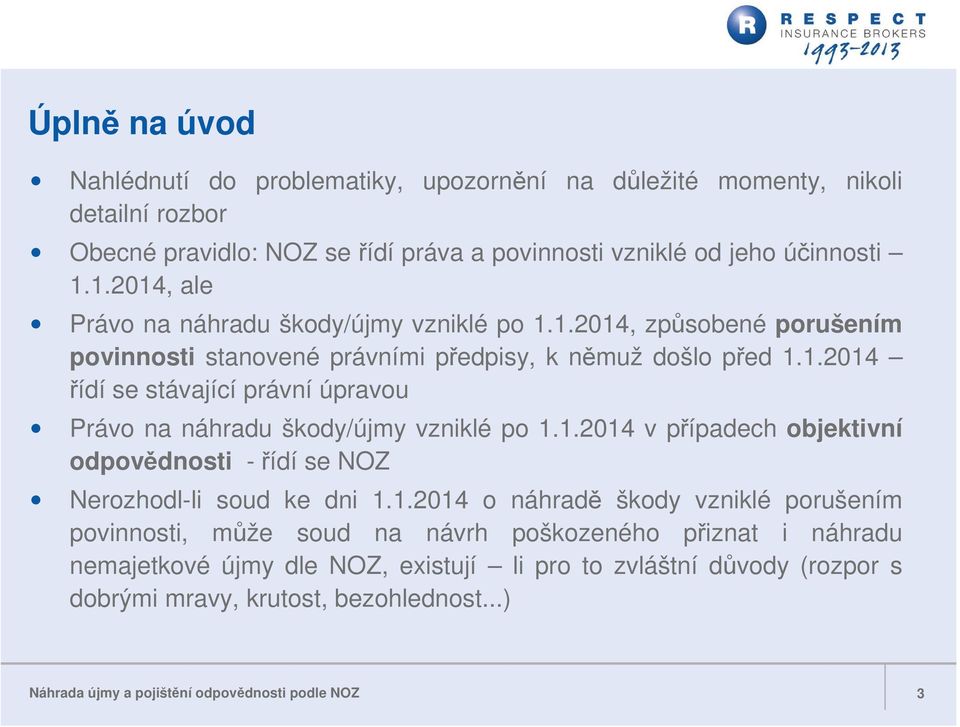 1.2014 v případech objektivní odpovědnosti - řídí se NOZ Nerozhodl-li soud ke dni 1.1.2014 o náhradě škody vzniklé porušením povinnosti, může soud na návrh poškozeného přiznat i náhradu