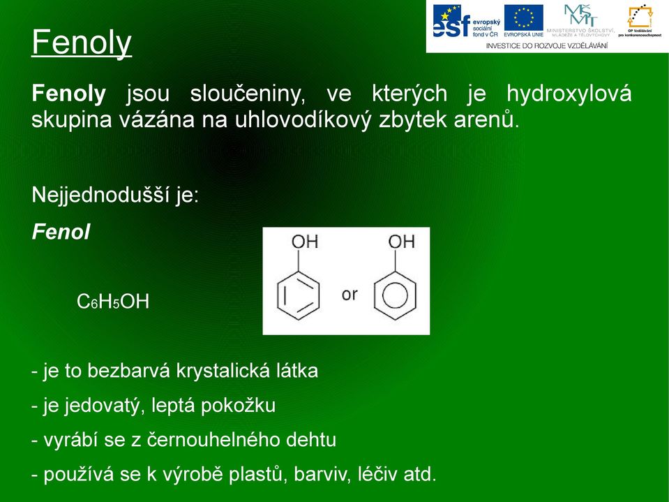 Nejjednodušší je: Fenol C6H5OH - je to bezbarvá krystalická látka -