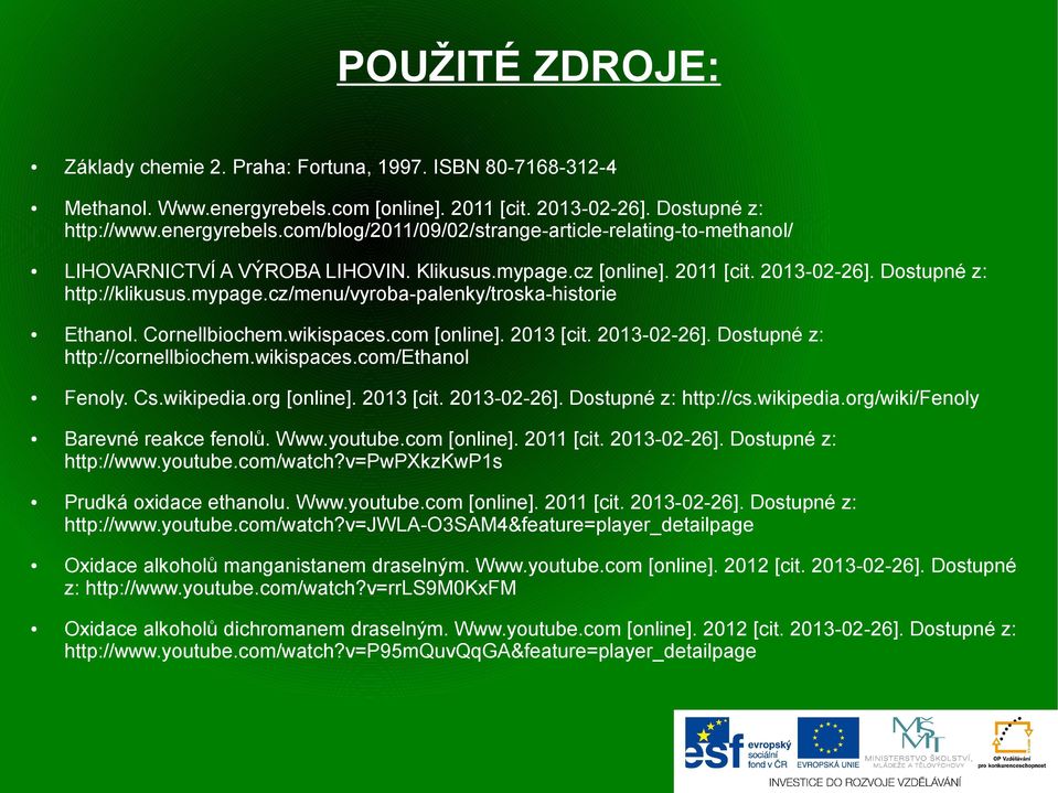 wikispaces.com/ethanol Fenoly. Cs.wikipedia.org [online]. 2013 [cit. 2013-02-26]. Dostupné z: http://cs.wikipedia.org/wiki/fenoly Barevné reakce fenolů. Www.youtube.com [online]. 2011 [cit.