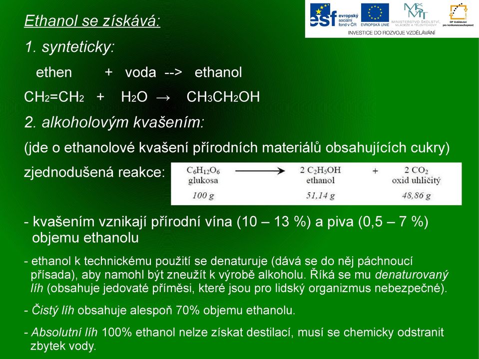 (0,5 7 %) objemu ethanolu - ethanol k technickému použití se denaturuje (dává se do něj páchnoucí přísada), aby namohl být zneužít k výrobě alkoholu.