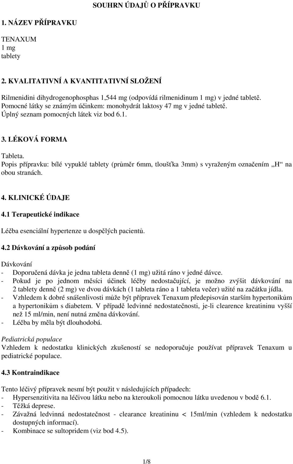 Popis přípravku: bílé vypuklé tablety (průměr 6mm, tloušťka 3mm) s vyraženým označením H na obou stranách. 4. KLINICKÉ ÚDAJE 4.1 Terapeutické indikace Léčba esenciální hypertenze u dospělých pacientů.