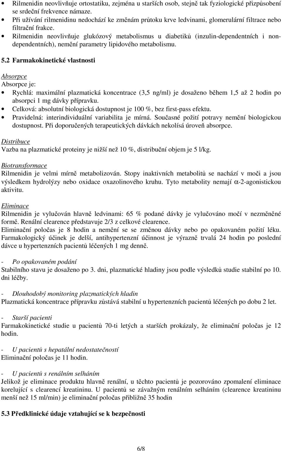 Rilmenidin neovlivňuje glukózový metabolismus u diabetiků (inzulin-dependentních i nondependentních), nemění parametry lipidového metabolismu. 5.