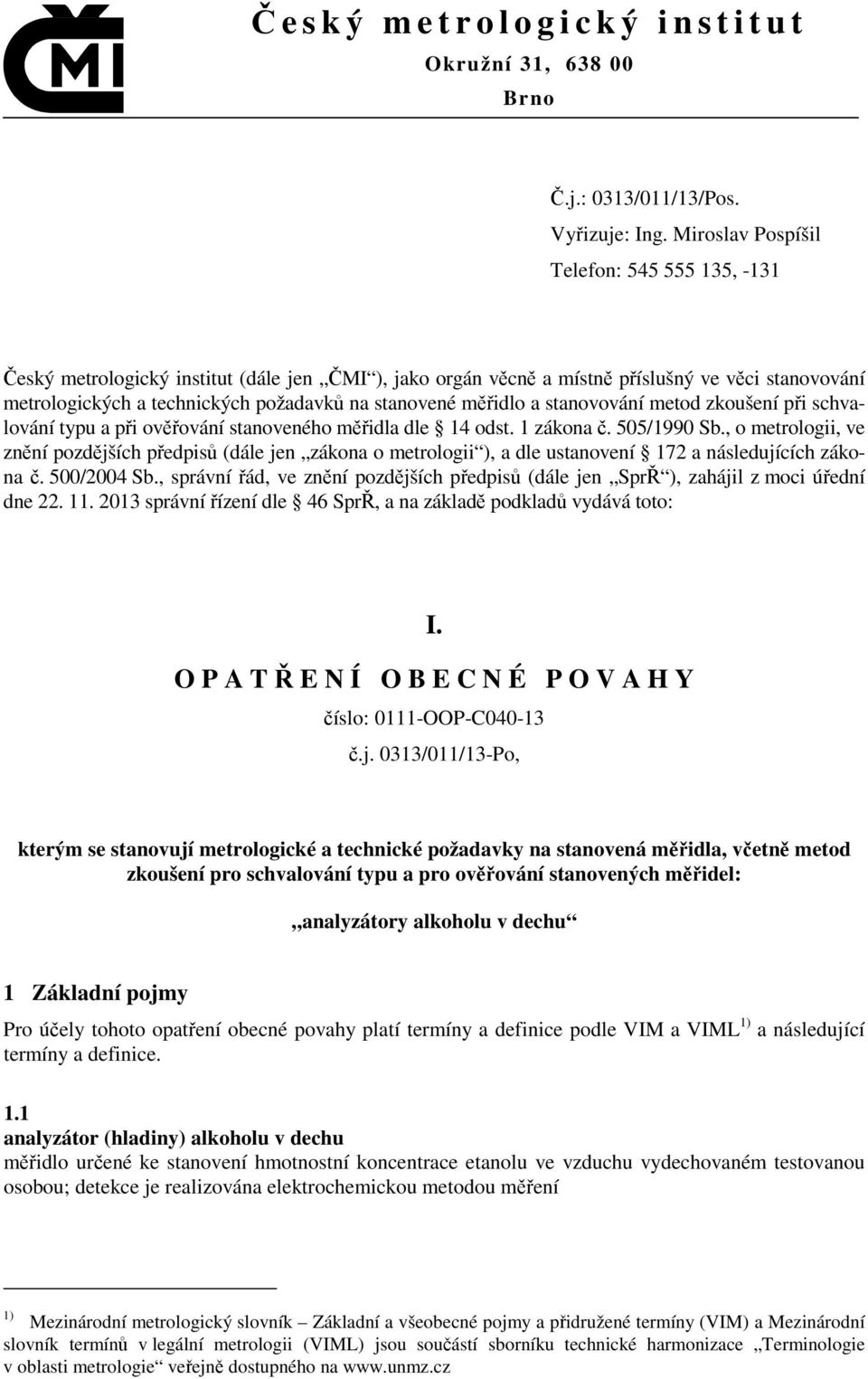 měřidlo a stanovování metod zkoušení při schvalování typu a při ověřování stanoveného měřidla dle 14 odst. 1 zákona č. 505/1990 Sb.