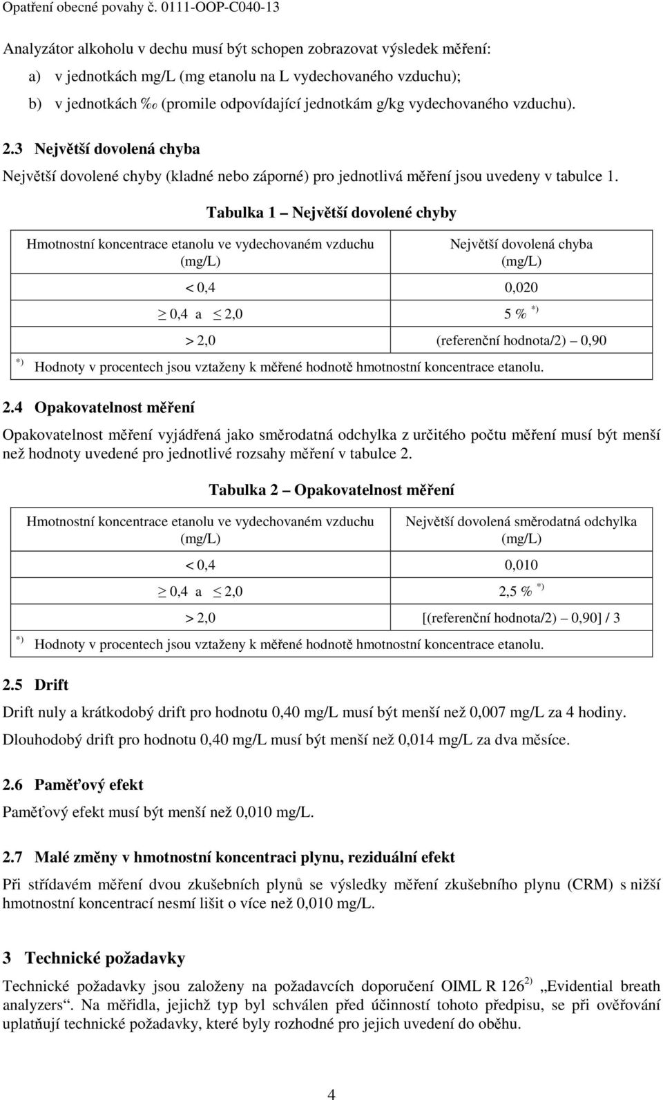 *) Tabulka 1 Největší dovolené chyby Hmotnostní koncentrace etanolu ve vydechovaném vzduchu () Největší dovolená chyba () < 0,4 0,020 0,4 a 2,0 5 % *) > 2,0 (referenční hodnota/2) 0,90 Hodnoty v