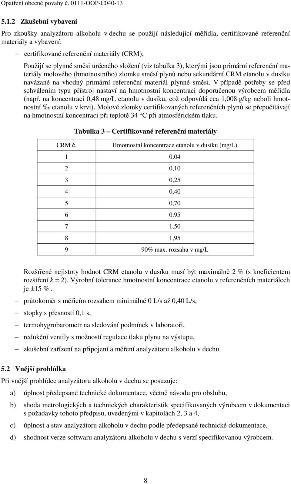 referenční materiál plynné směsi. V případě potřeby se před schválením typu přístroj nastaví na hmotnostní koncentraci doporučenou výrobcem měřidla (např.