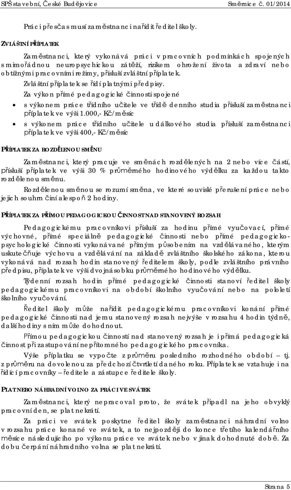 zvláštní píplatek. Zvláštní píplatek se ídí platnými pedpisy. Za výkon pímé pedagogické innosti spojené s výkonem práce tídního uitele ve tíd denního studia písluší zamstnanci íplatek ve výši 1.