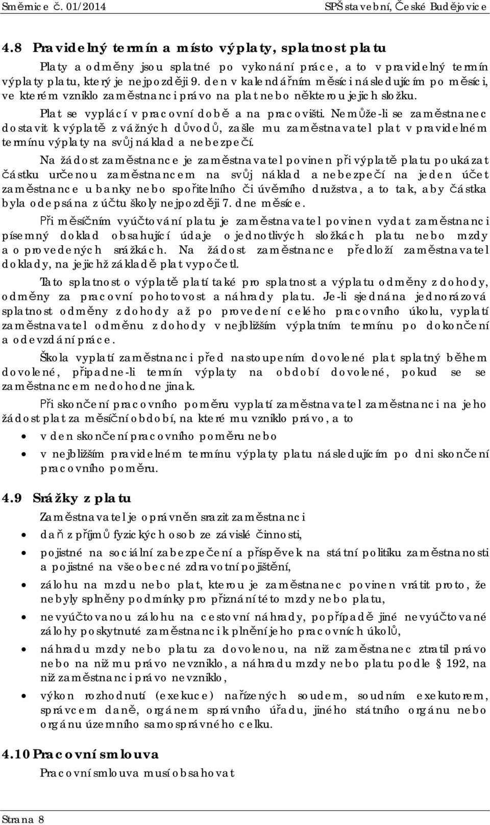 den v kalendáním msíci následujícím po msíci, ve kterém vzniklo zamstnanci právo na plat nebo nkterou jejich složku. Plat se vyplácí v pracovní dob a na pracovišti.