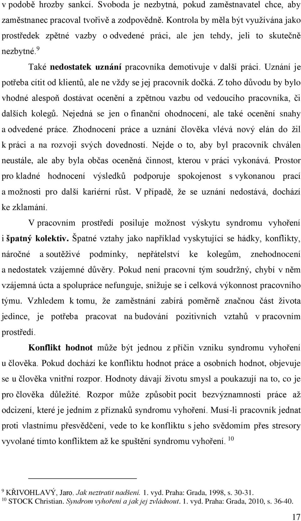 Uznání je potřeba cítit od klientů, ale ne vždy se jej pracovník dočká. Z toho důvodu by bylo vhodné alespoň dostávat ocenění a zpětnou vazbu od vedoucího pracovníka, či dalších kolegů.