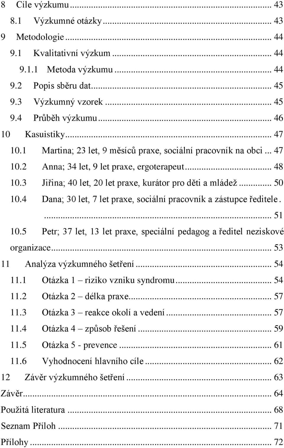 3 Jiřina; 40 let, 20 let praxe, kurátor pro děti a mládež... 50 10.4 Dana; 30 let, 7 let praxe, sociální pracovník a zástupce ředitele.... 51 10.