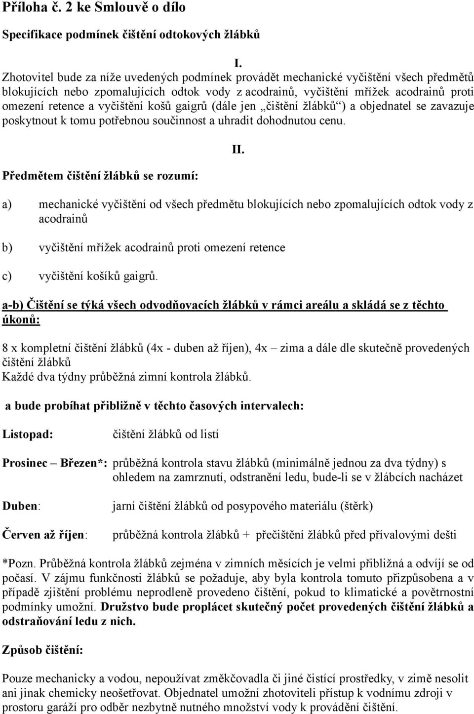 vyčištění košů gaigrů (dále jen čištění žlábků ) a objednatel se zavazuje poskytnout k tomu potřebnou součinnost a uhradit dohodnutou cenu. Předmětem čištění žlábků se rozumí: II.