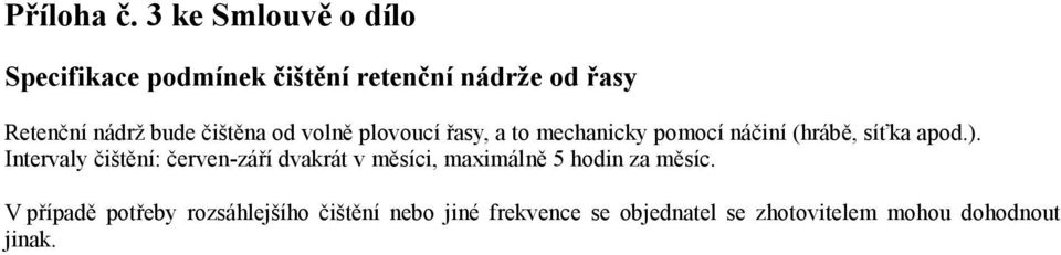 čištěna od volně plovoucí řasy, a to mechanicky pomocí náčiní (hrábě, síťka apod.).