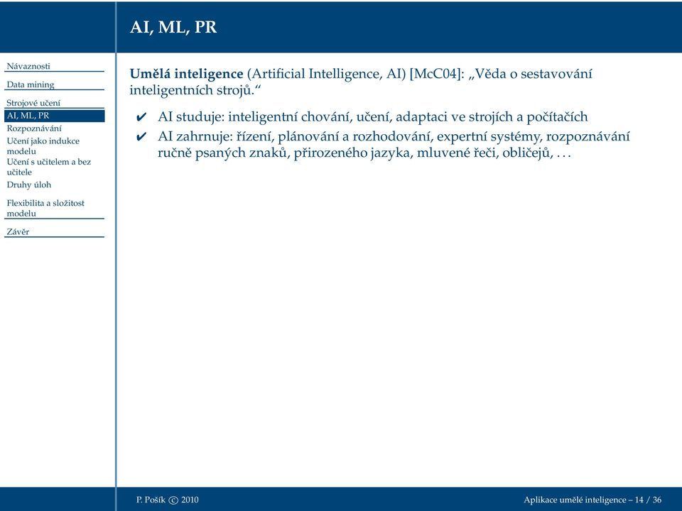 AI studuje: inteligentní chování, učení, adaptaci ve strojích a počítačích AI zahrnuje: řízení, plánování a