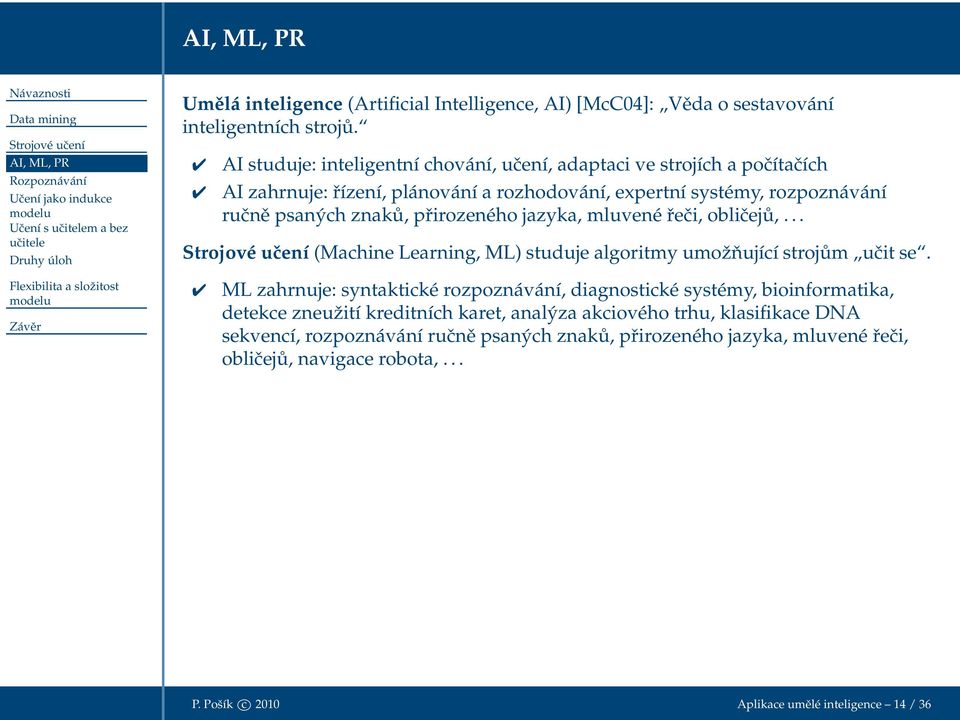 mluvené řeči, obličejů,... (Machine Learning, ML) studuje algoritmy umožňující strojům učit se.