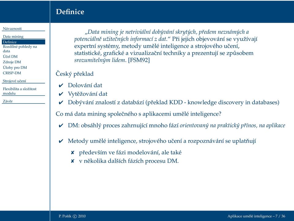 [FSM92] Český překlad Dolování dat Vytěžování dat Dobývání znalostí z databází (překlad KDD - knowledge discovery in databases) Co má data mining společného s aplikacemi umělé inteligence?