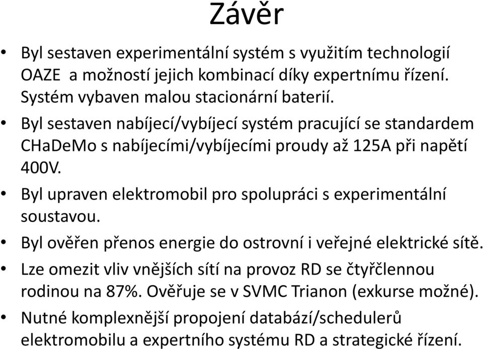 Byl upraven elektromobil pro spolupráci s experimentální soustavou. Byl ověřen přenos energie do ostrovní i veřejné elektrické sítě.