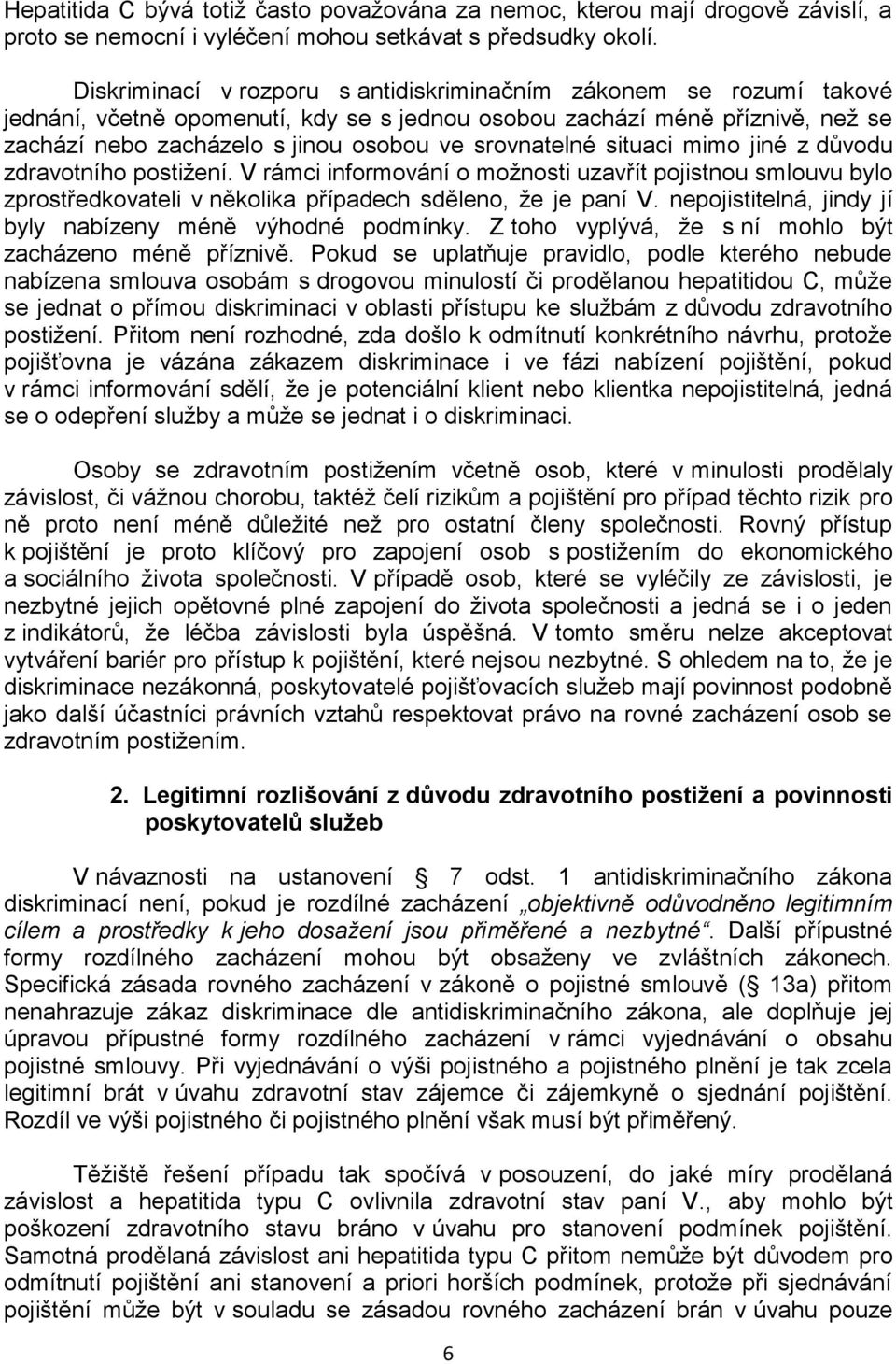 srovnatelné situaci mimo jiné z důvodu zdravotního postižení. V rámci informování o možnosti uzavřít pojistnou smlouvu bylo zprostředkovateli v několika případech sděleno, že je paní V.