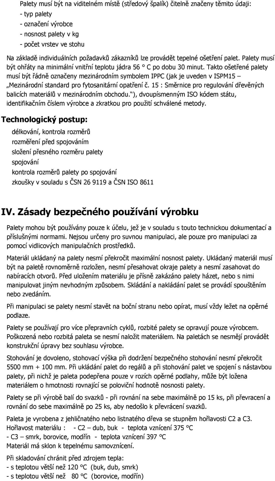 Takto ošetřené palety musí být řádně označeny mezinárodním symbolem IPPC (jak je uveden v ISPM15 Mezinárodní standard pro fytosanitární opatření č.