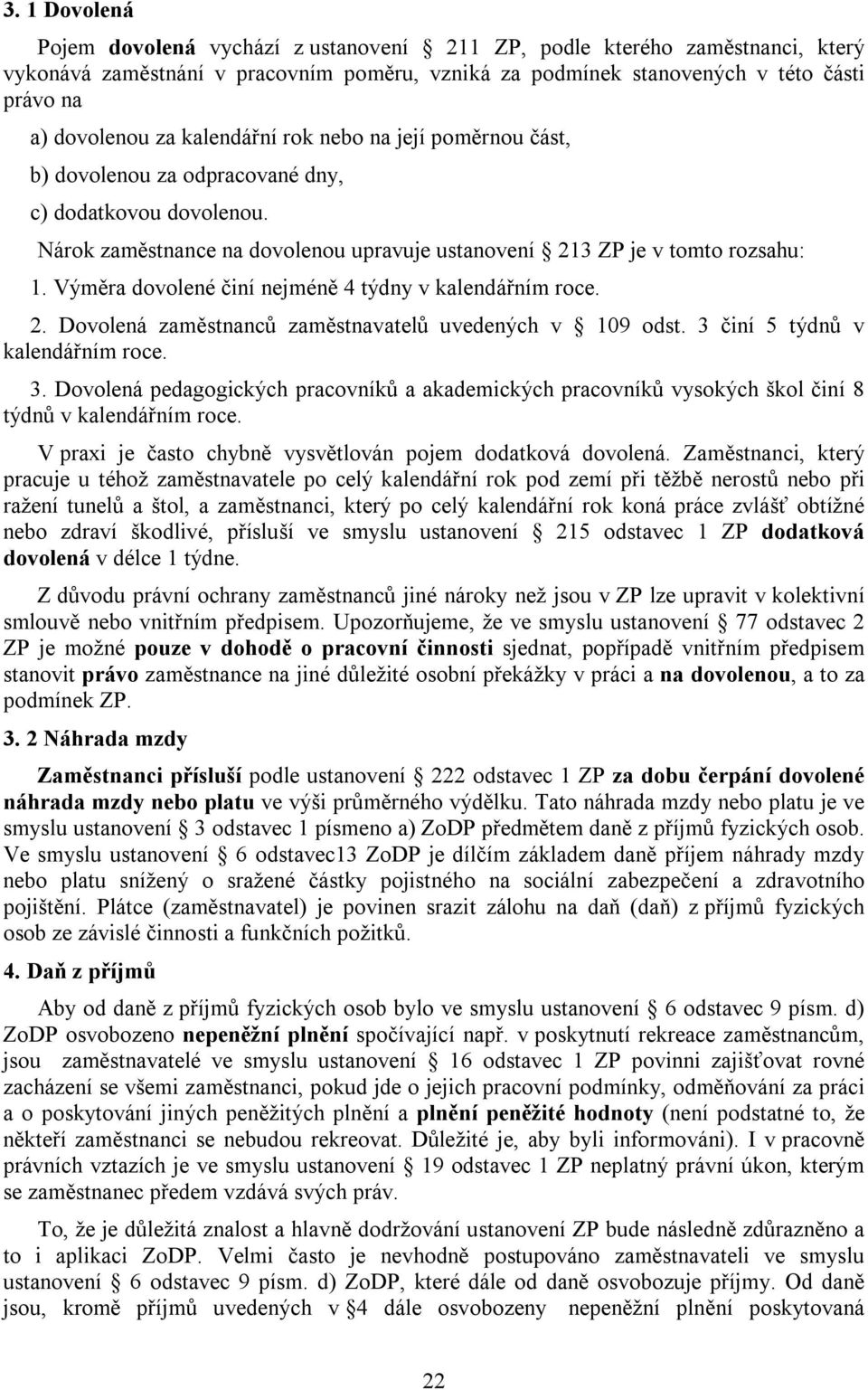 Výměra dovolené činí nejméně 4 týdny v kalendářním roce. 2. Dovolená zaměstnanců zaměstnavatelů uvedených v 109 odst. 3 
