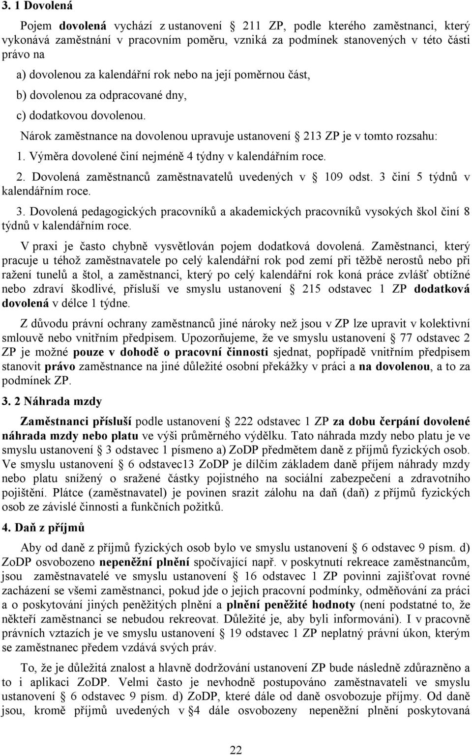 Výměra dovolené činí nejméně 4 týdny v kalendářním roce. 2. Dovolená zaměstnanců zaměstnavatelů uvedených v 109 odst. 3 