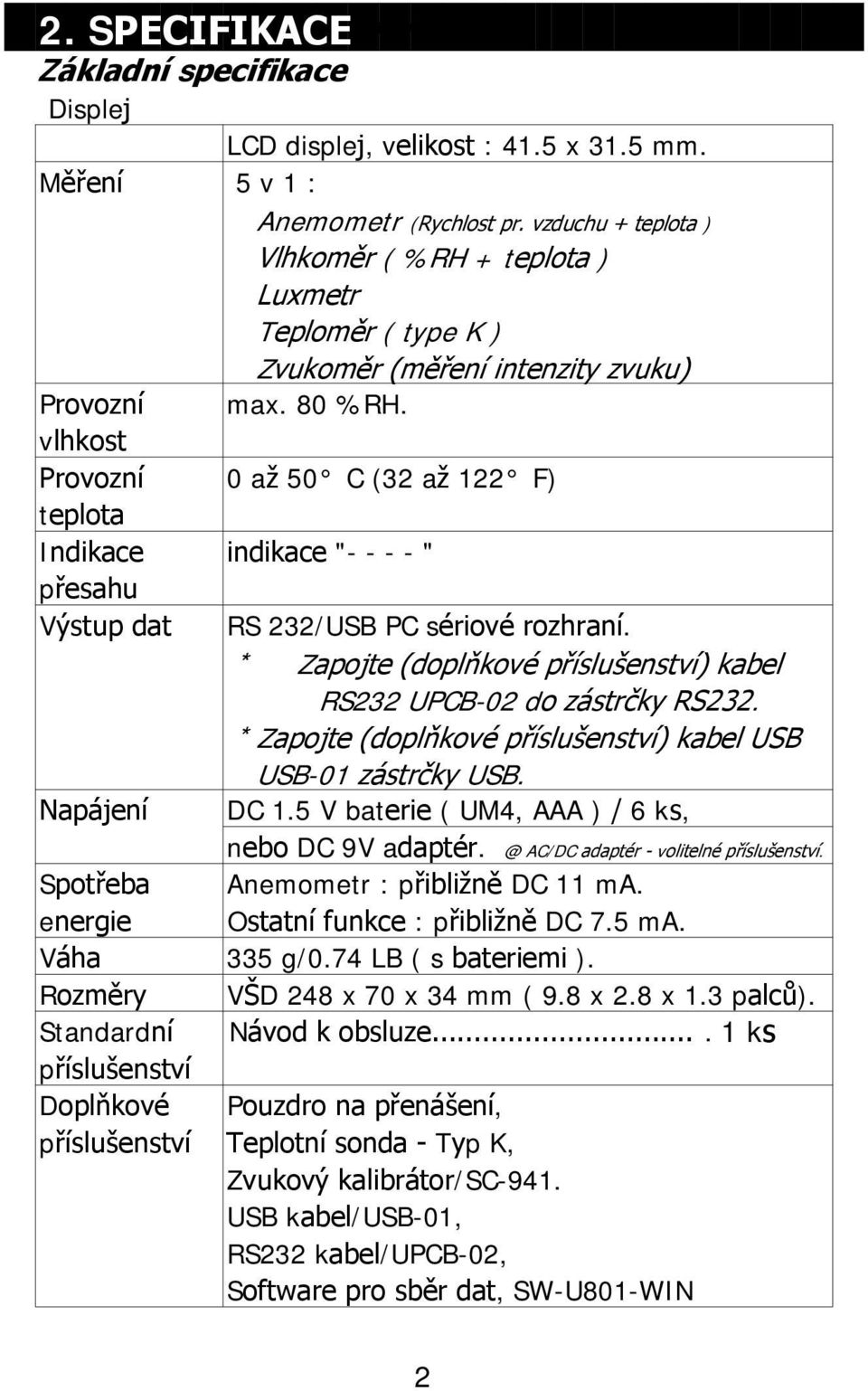 vlhkost Provozní 0 až 50 C (32 až 122 F) teplota Indikace indikace "- - - - " přesahu Výstup dat RS 232/USB PC sériové rozhraní.