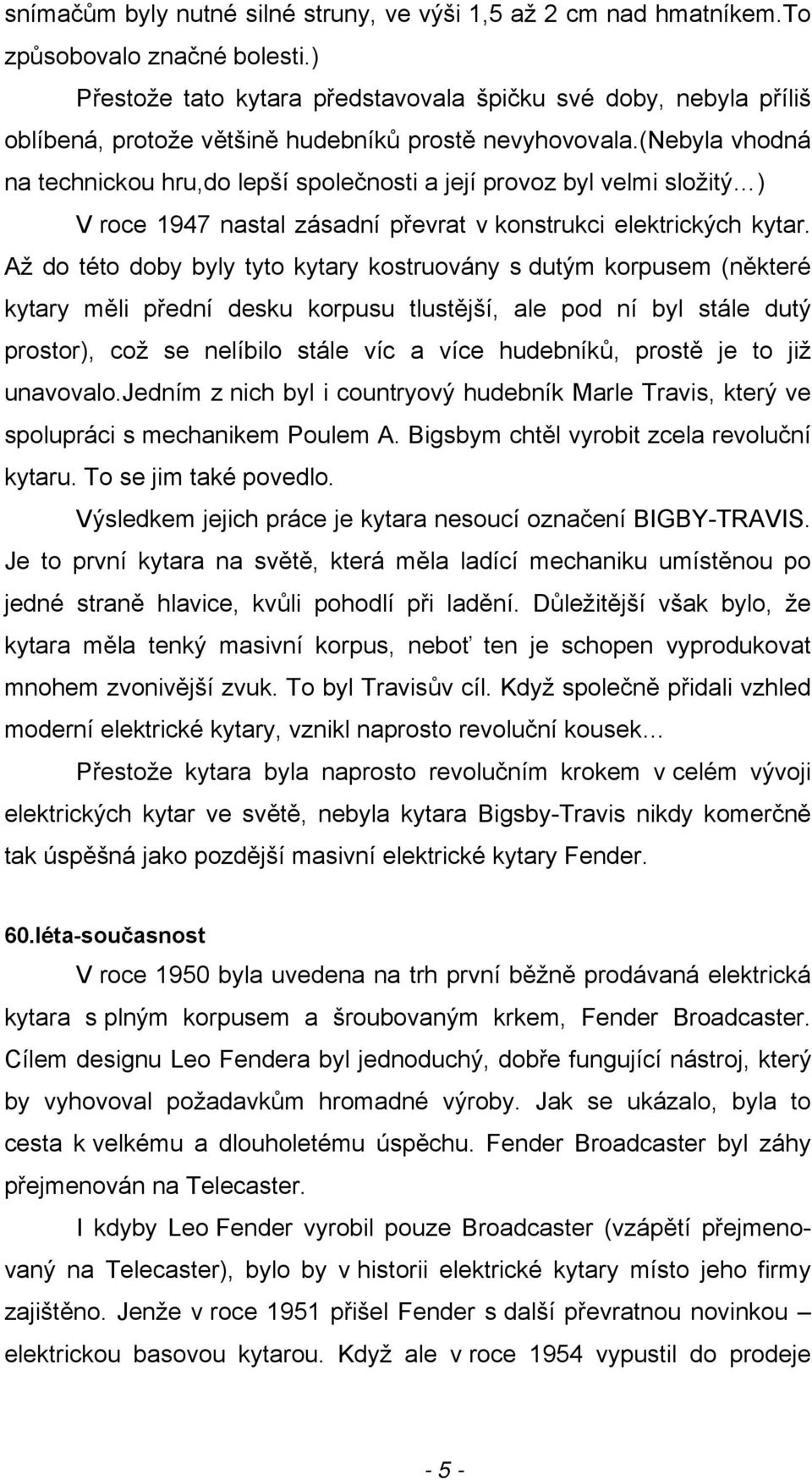 (nebyla vhodná na technickou hru,do lepší společnosti a její provoz byl velmi složitý ) V roce 1947 nastal zásadní převrat v konstrukci elektrických kytar.