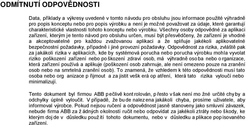 Všechny osoby odpov dné za aplikaci za ízení, kterým je tento návod pro obsluhu ur en, musí být p esv eny, že za ízení je vhodné a akceptovatelné pro každou zvažovanou aplikaci a že spl uje jakékoli