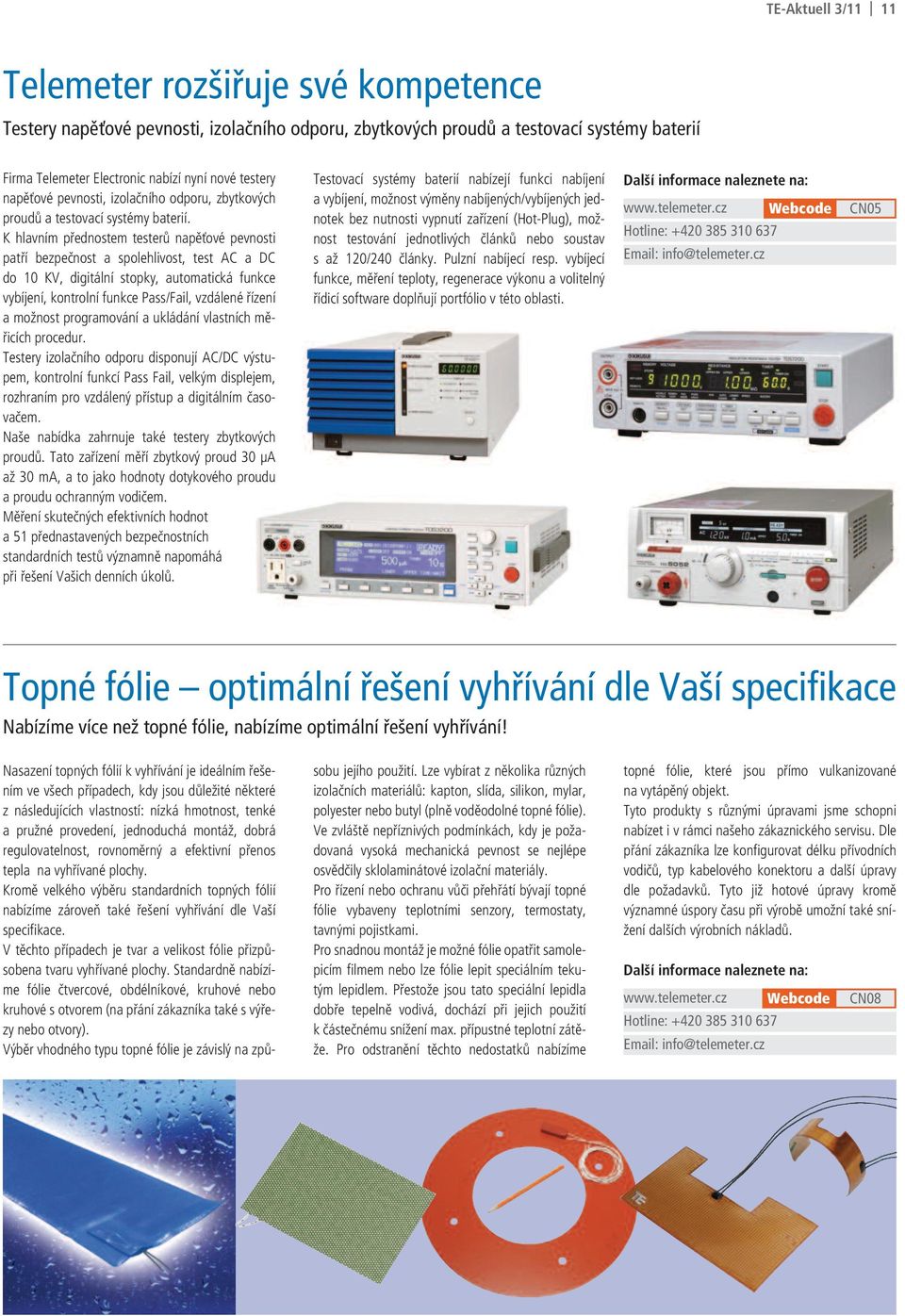 K hlavním přednostem testerů napěťové pevnosti patří bezpečnost a spolehlivost, test AC a DC do 10 KV, digitální stopky, automatická funkce vybíjení, kontrolní funkce Pass/Fail, vzdálené řízení a