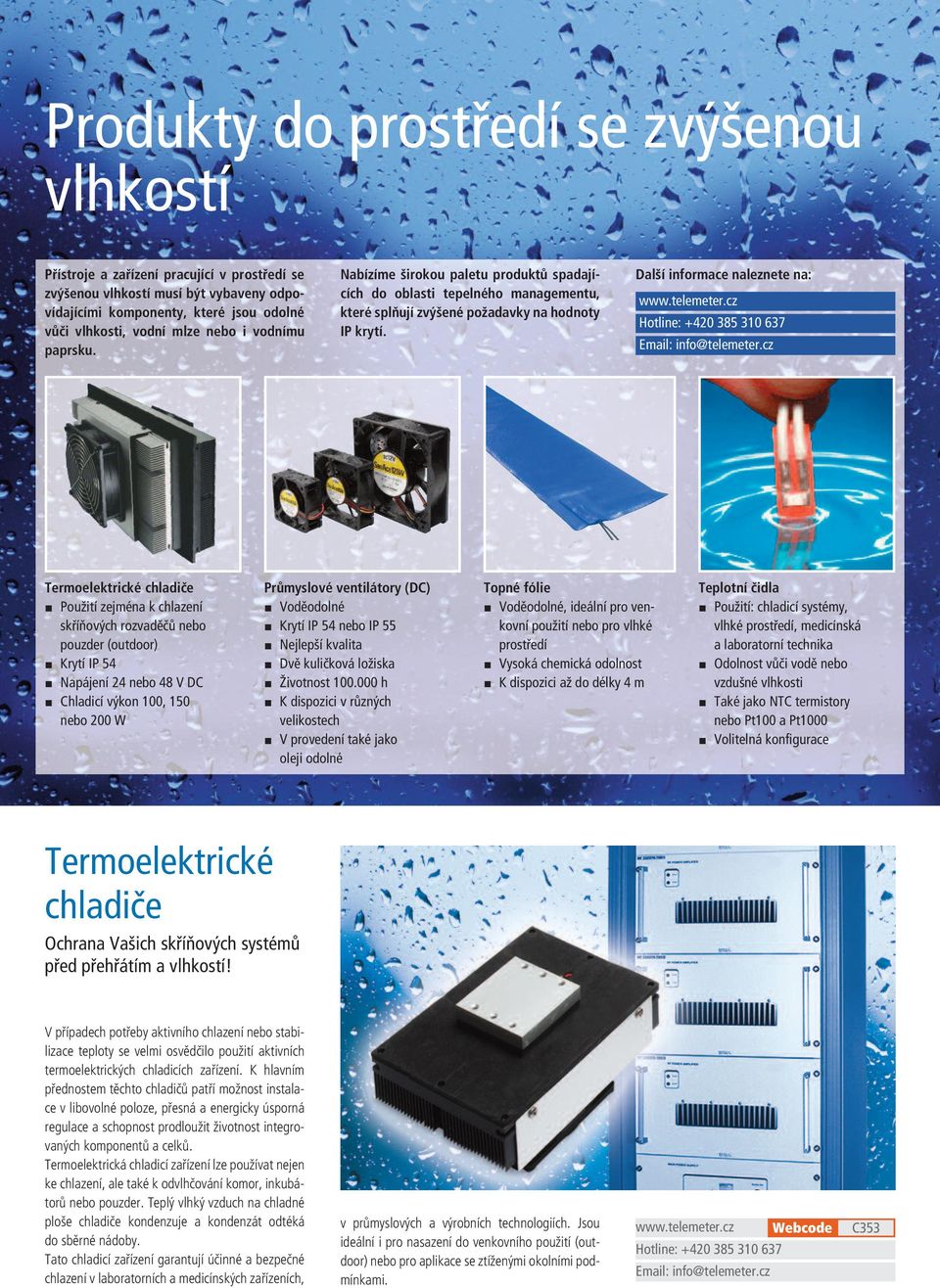 Termoelektrické chladiče Použití zejména k chlazení skříňových rozvaděčů nebo pouzder (outdoor) Krytí IP 54 Napájení 24 nebo 48 V DC Chladicí výkon 100, 150 nebo 200 W Průmyslové ventilátory (DC)