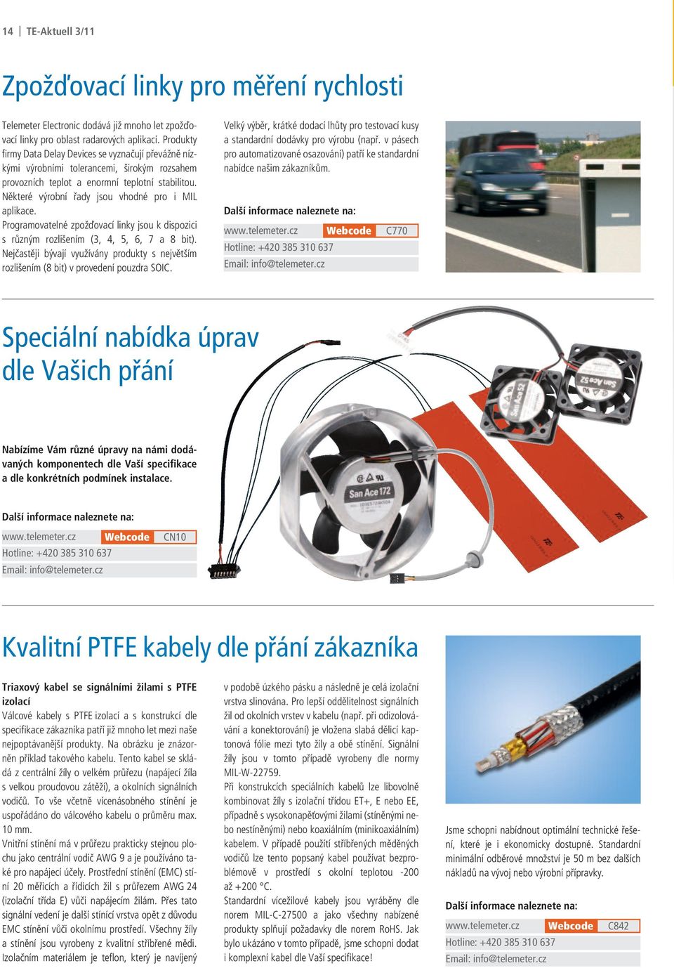 Některé výrobní řady jsou vhodné pro i MIL aplikace. Programovatelné zpožďovací linky jsou k dispozici s různým rozlišením (3, 4, 5, 6, 7 a 8 bit).