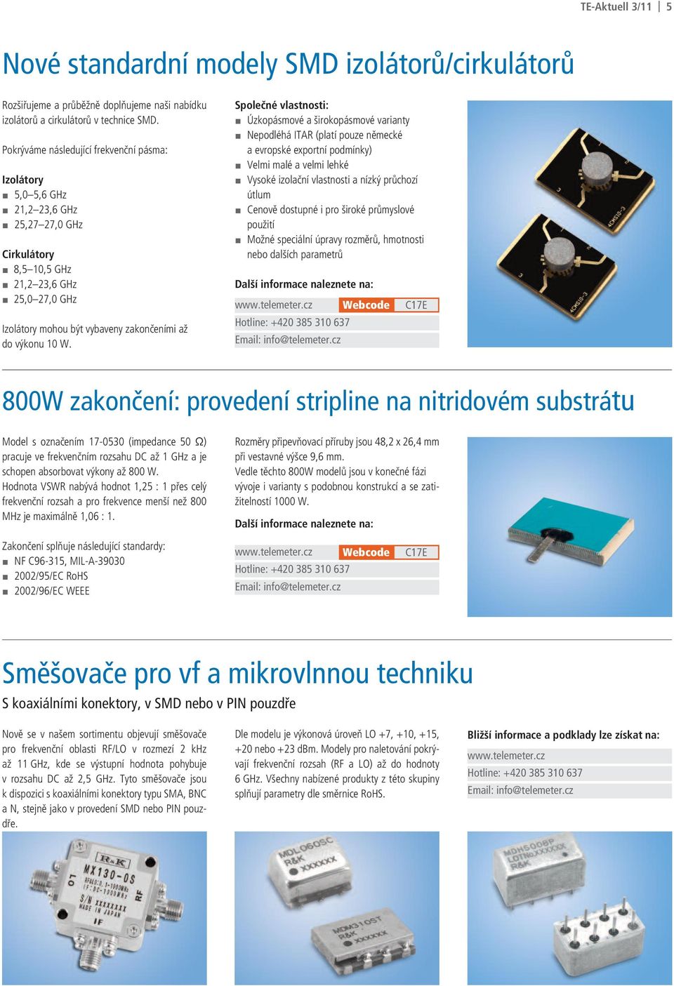 10 W. Společné vlastnosti: Úzkopásmové a širokopásmové varianty Nepodléhá ITAR (platí pouze německé a evropské exportní podmínky) Velmi malé a velmi lehké Vysoké izolační vlastnosti a nízký průchozí