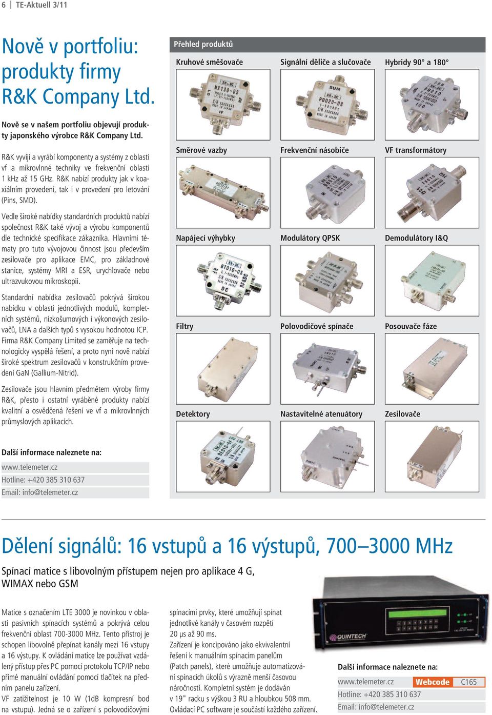 R&K vyvíjí a vyrábí komponenty a systémy z oblasti vf a mikrovlnné techniky ve frekvenční oblasti 1 khz až 15 GHz.