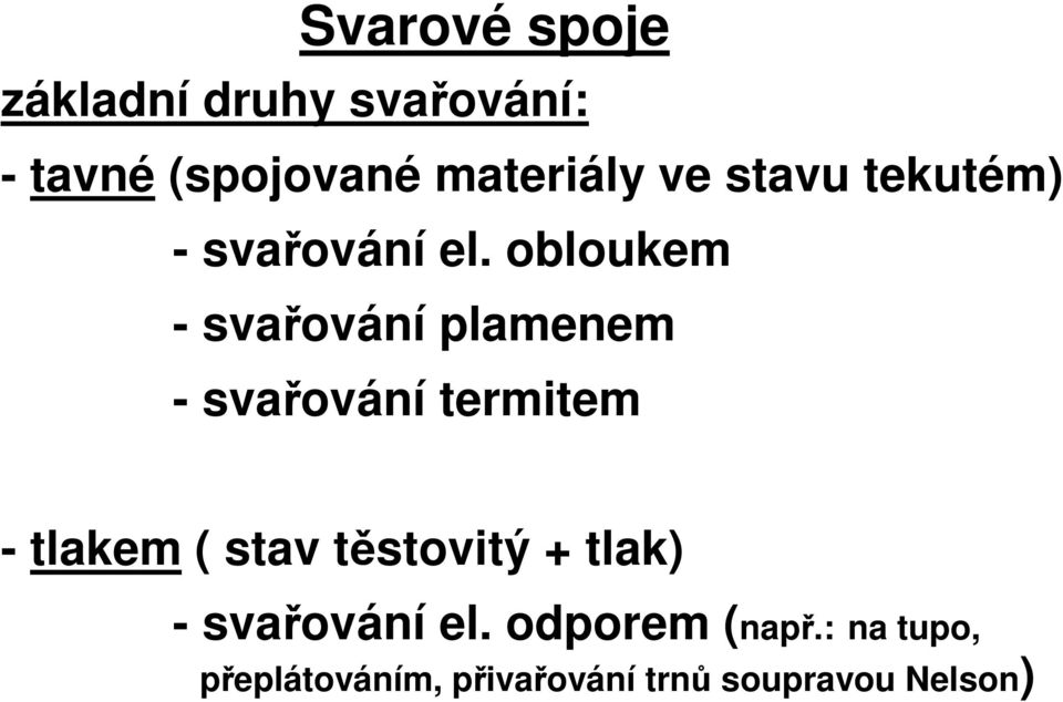 obloukem - svařování plamenem - svařování termitem - tlakem ( stav