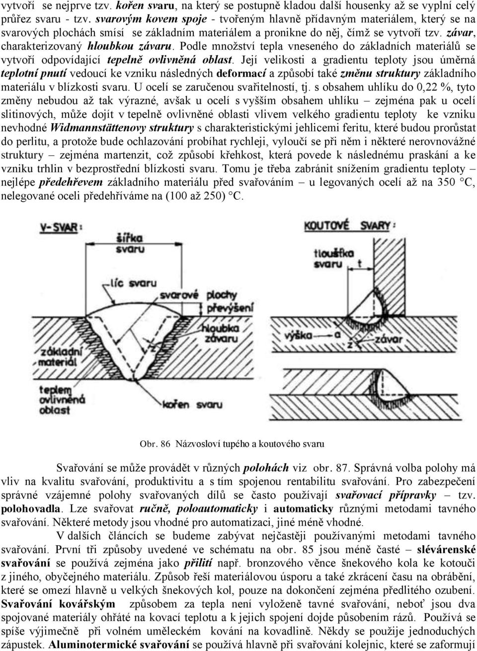 závar, charakterizovaný hloubkou závaru. Podle množství tepla vneseného do základních materiálů se vytvoří odpovídající tepelně ovlivněná oblast.