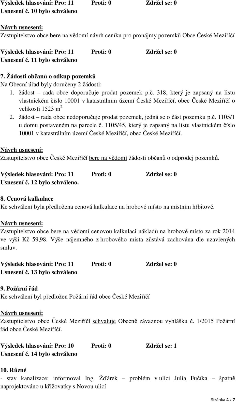 žádost rada obce nedoporučuje prodat pozemek, jedná se o část pozemku p.č. 1105/1 u domu postaveném na parcele č.