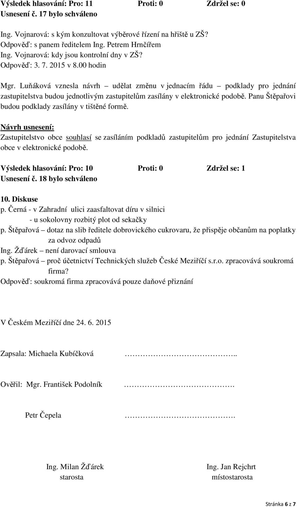 Panu Štěpařovi budou podklady zasílány v tištěné formě. Zastupitelstvo obce souhlasí se zasíláním podkladů zastupitelům pro jednání Zastupitelstva obce v elektronické podobě.