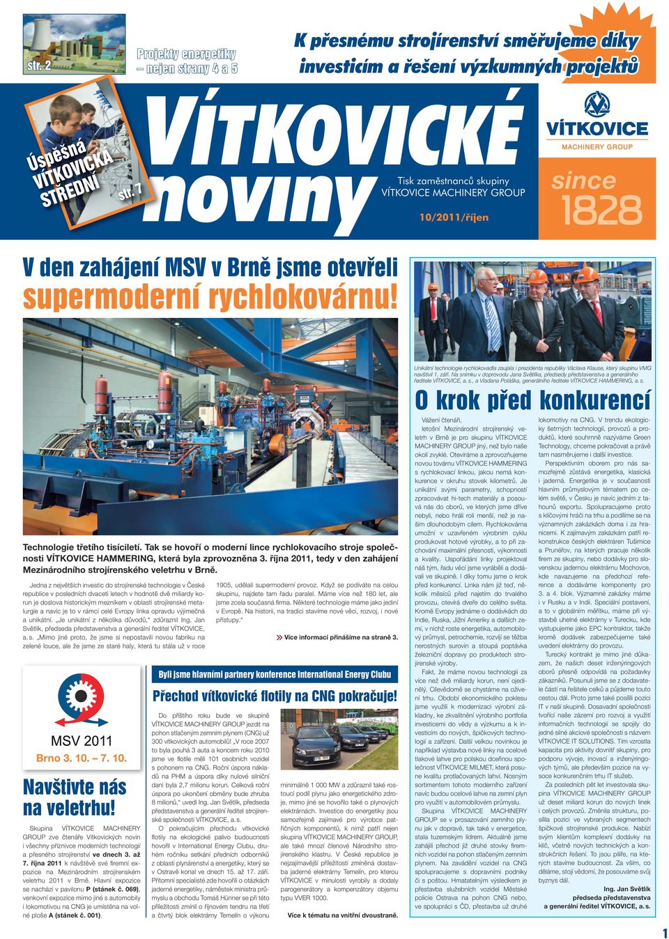 Tak se hovoří o moderní lince rychlokovacího stroje společnosti VÍTKOVICE HAMMERING, která byla zprovozněna 3. října 2011, tedy v den zahájení Mezinárodního strojírenského veletrhu v Brně.