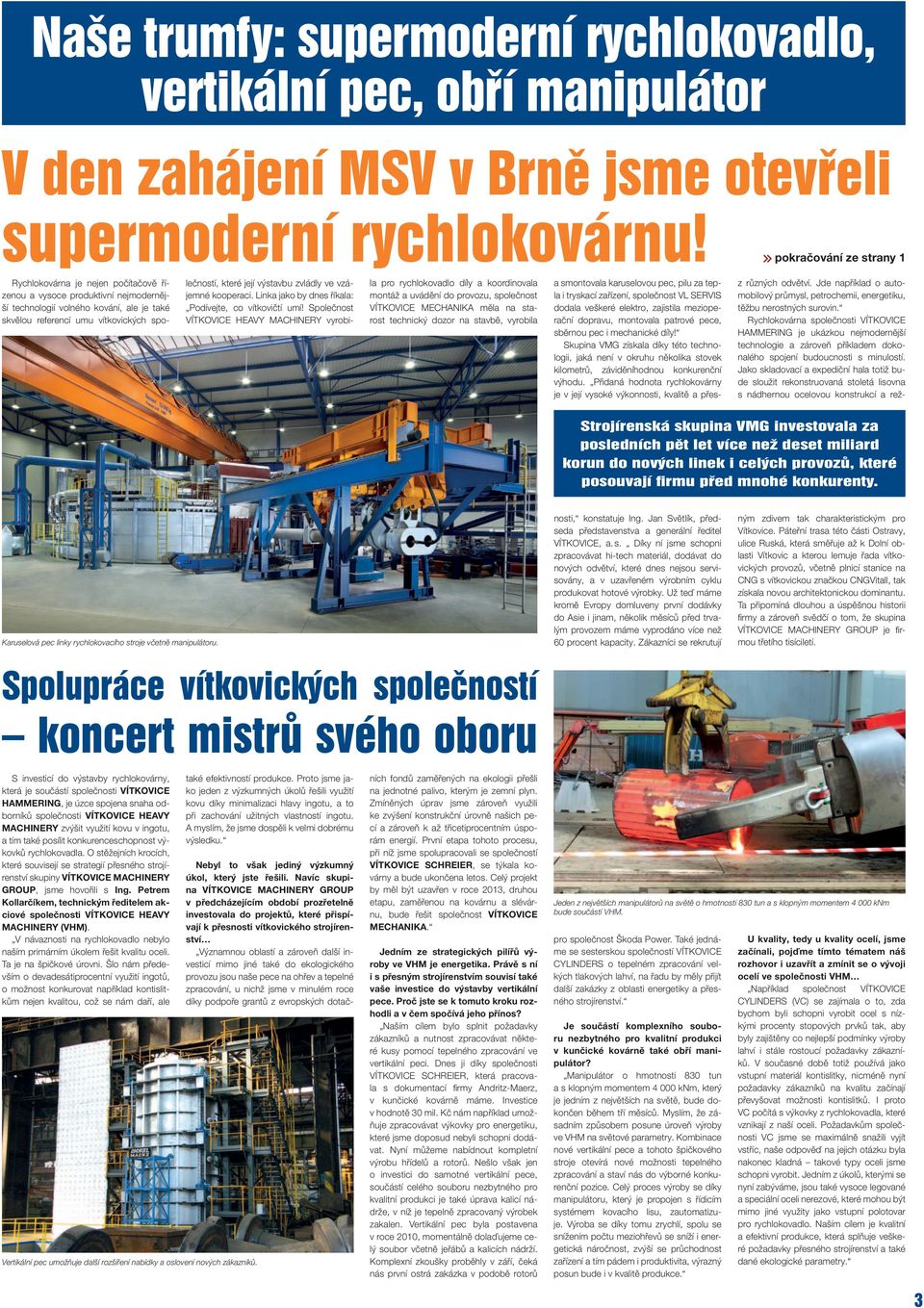 výstavbu zvládly ve vzájemné kooperaci. Linka jako by dnes říkala: Podívejte, co vítkovičtí umí!