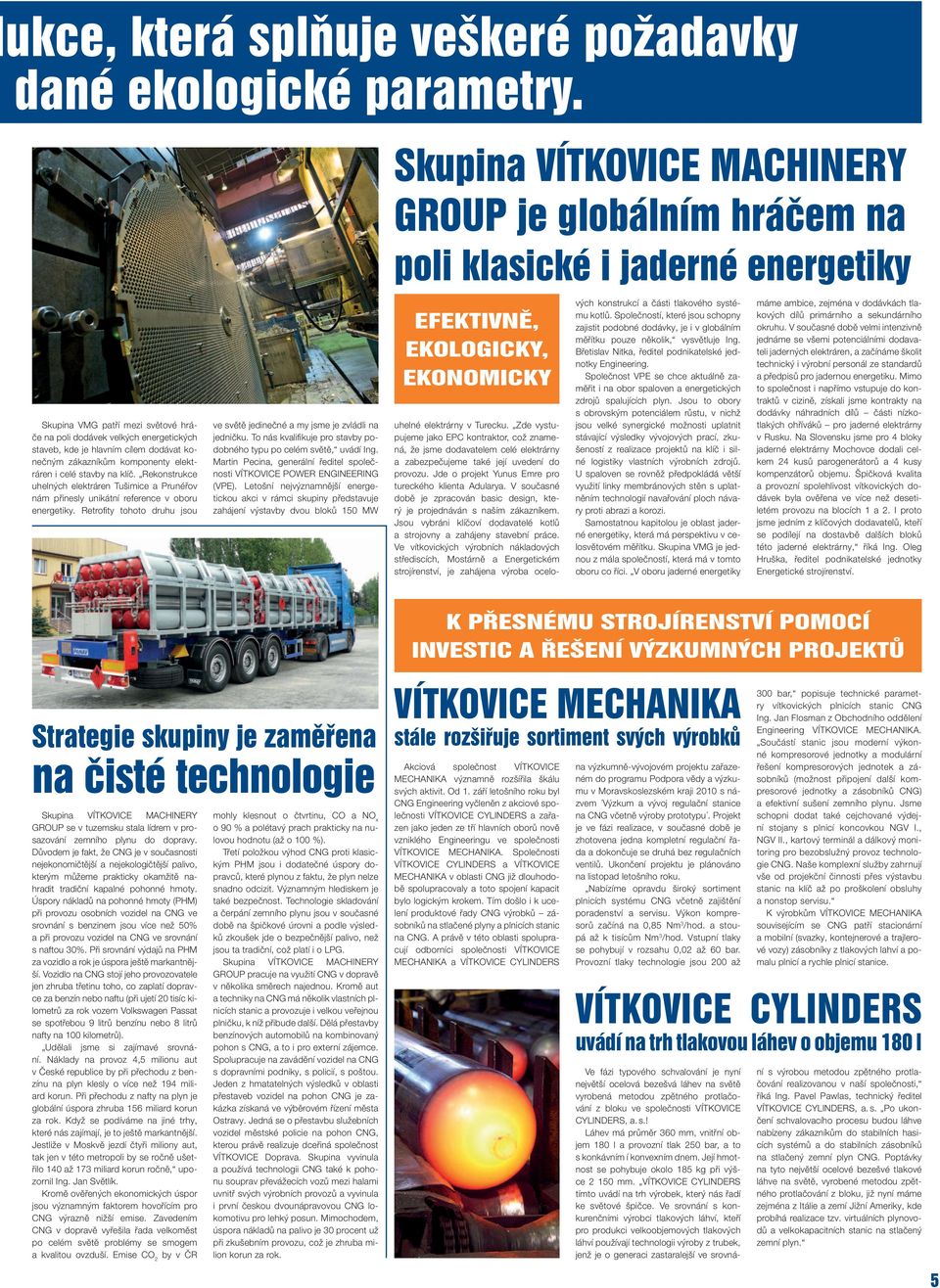 komponenty elektráren i celé stavby na klíč. Rekonstrukce uhelných elektráren Tušimice a Prunéřov nám přinesly unikátní reference v oboru energetiky.