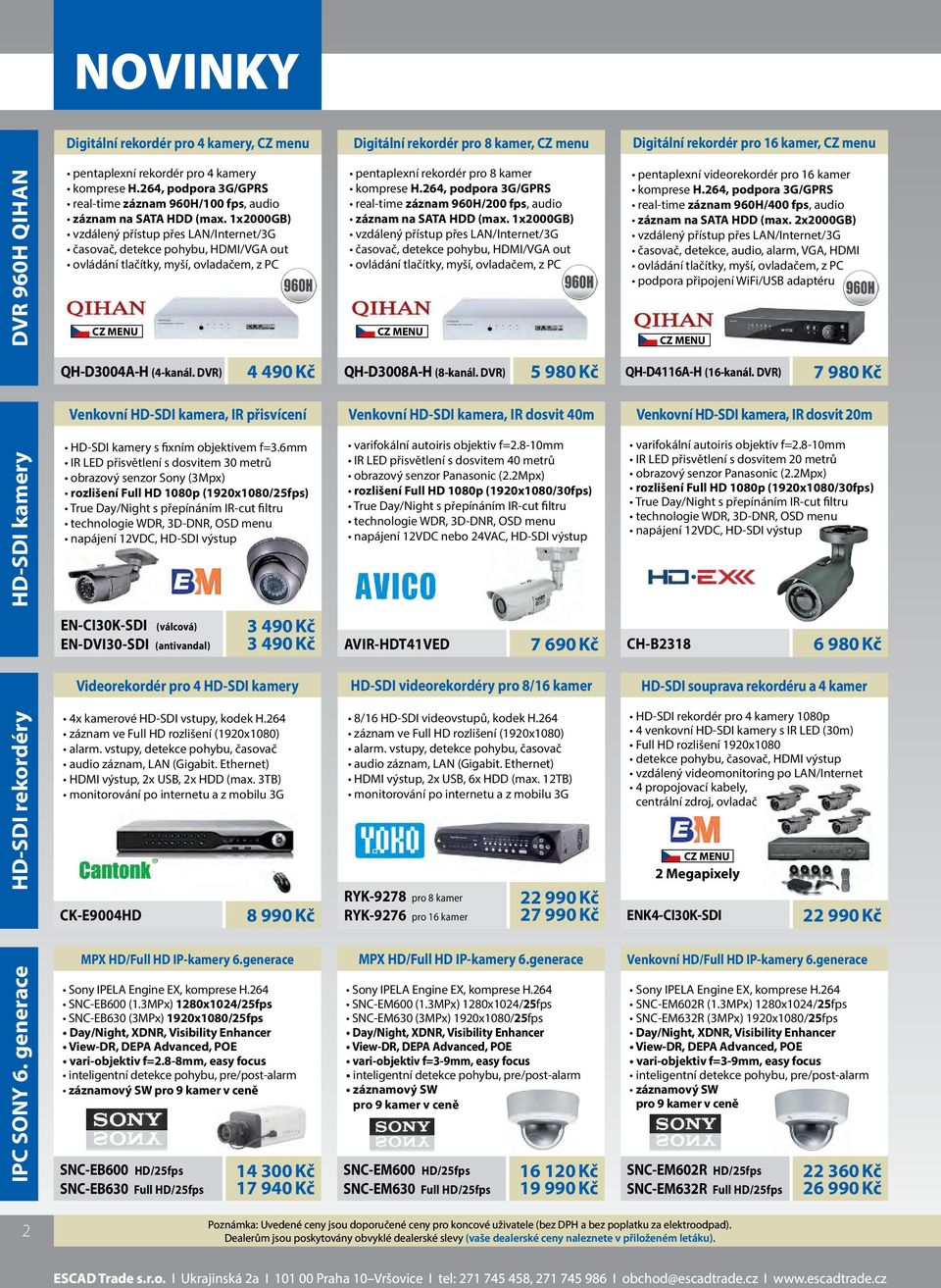 1x2000GB) vzdálený přístup přes LAN/Internet/3G časovač, detekce pohybu, HDMI/VGA out ovládání tlačítky, myší, ovladačem, z PC pentaplexní rekordér pro 8 kamer komprese H.