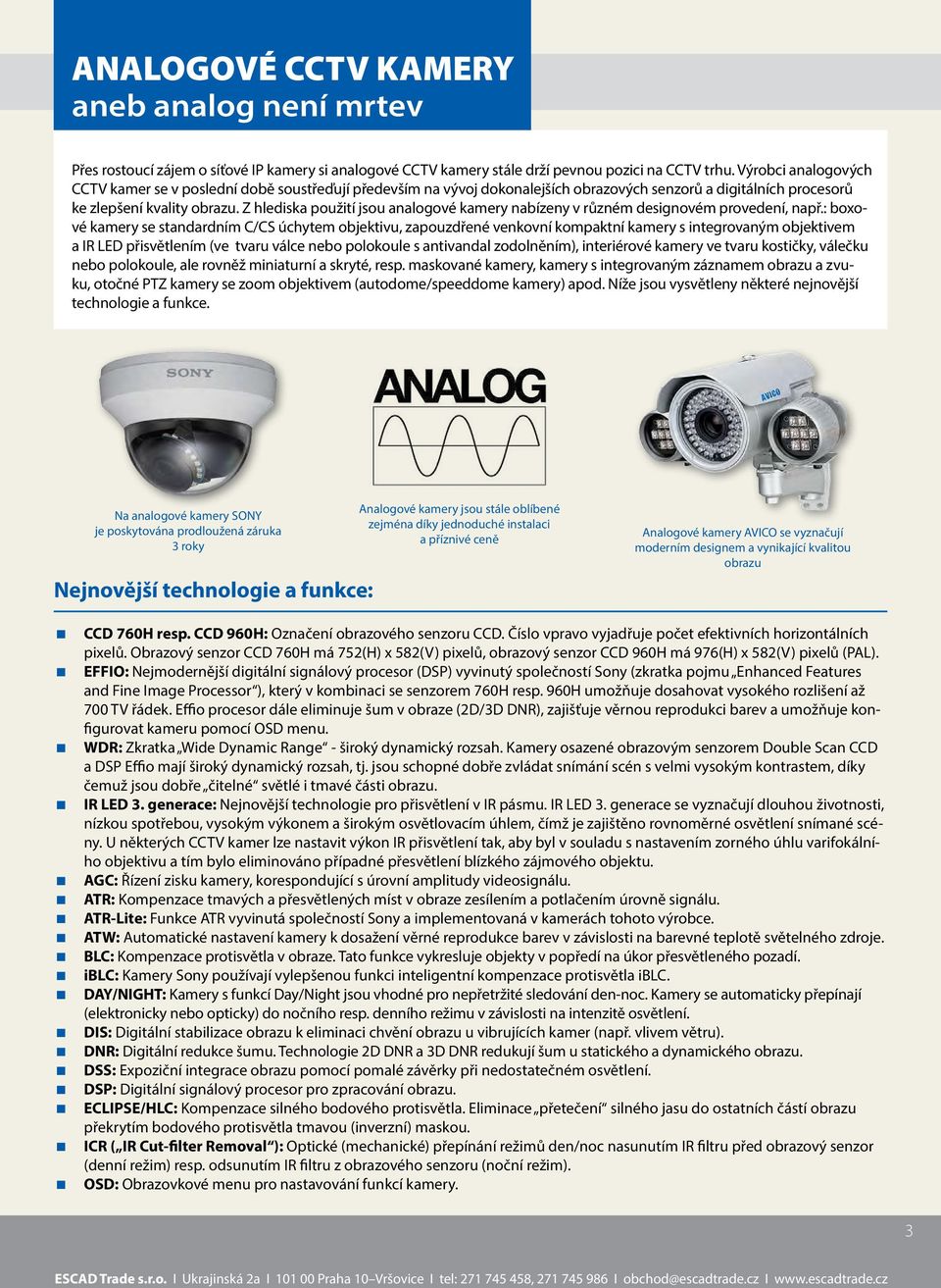 Z hlediska použití jsou analogové kamery nabízeny v různém designovém provedení, např.