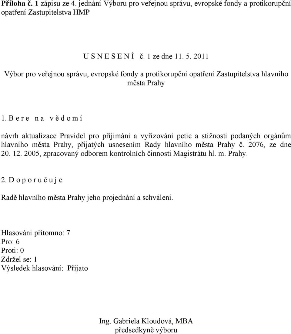 B e r e n a v ě d o m í návrh aktualizace Pravidel pro přijímání a vyřizování petic a stížností podaných orgánům hlavního města Prahy, přijatých usnesením Rady hlavního města Prahy č.