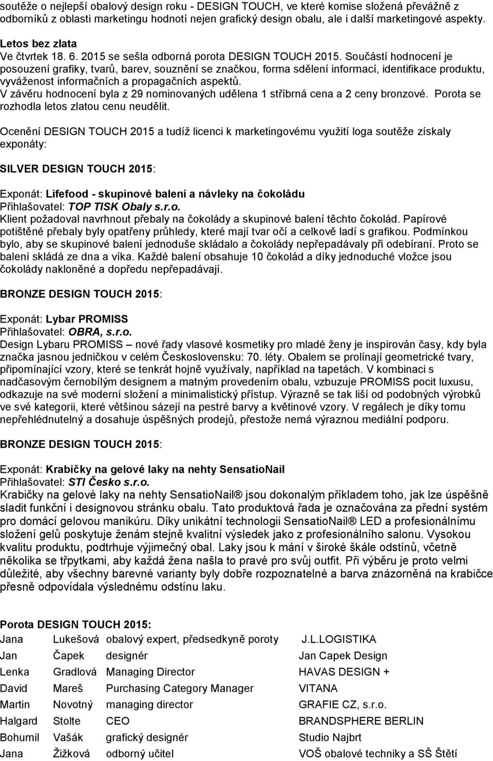 Součástí hodnocení je posouzení grafiky, tvarů, barev, souznění se značkou, forma sdělení informací, identifikace produktu, vyváženost informačních a propagačních aspektů.