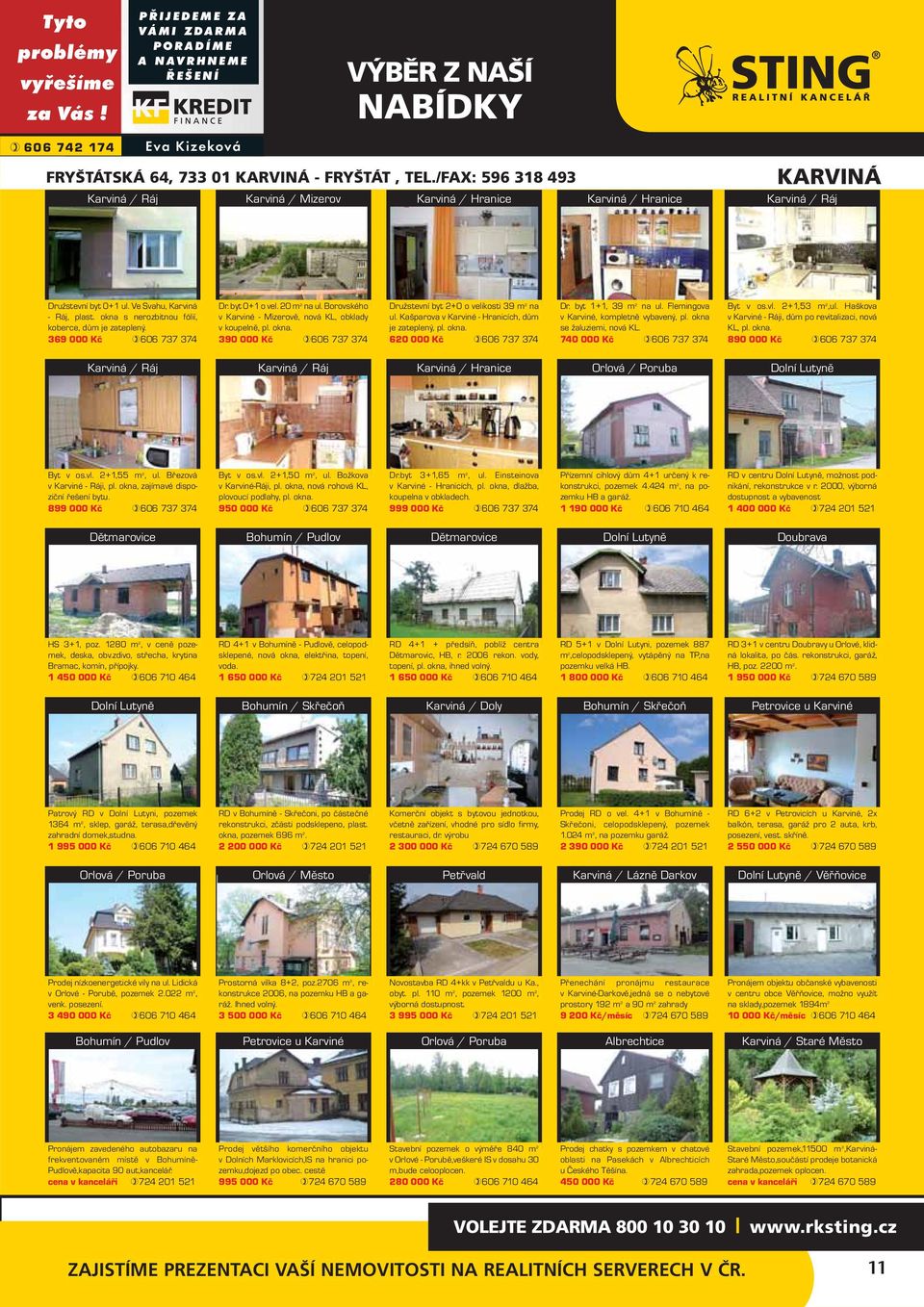 okna s nerozbitnou fólií, koberce, dům je zateplený. 369 000 Kč 606 737 374 Dr. byt 0+1 o vel. 20 m 2 na ul. Borovského v Karviné - Mizerově, nová KL, obklady v koupelně, pl. okna.